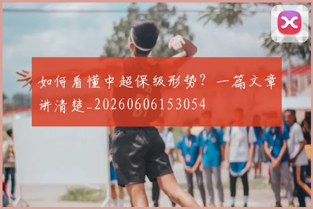 如何看懂中超保级形势？一篇文章讲清楚_20260606153054