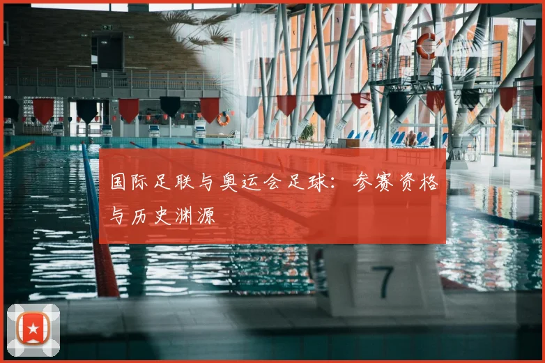 国际足联与奥运会足球：参赛资格与历史渊源